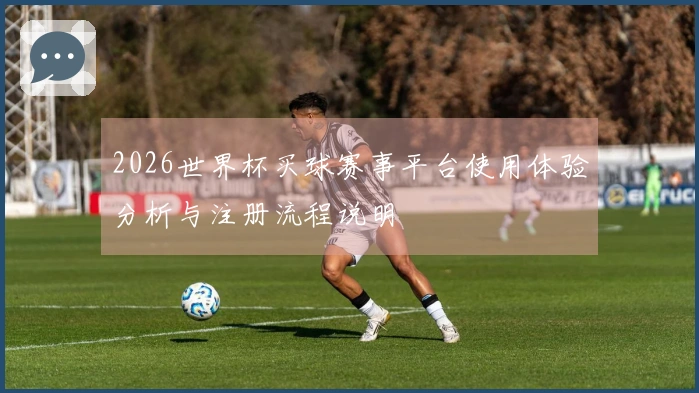 2026世界杯买球赛事平台使用体验分析与注册流程说明