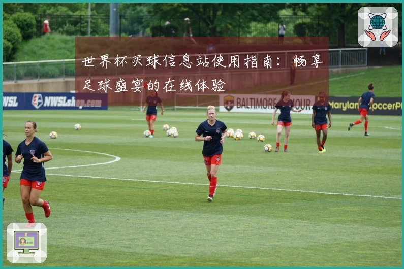 世界杯买球信息站使用指南：畅享足球盛宴的在线体验